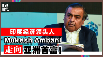 印度经济领头人 Mukesh Ambani 走向亚洲首富！