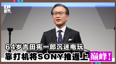 64岁吉田宪一郎沉迷电玩 靠打机将SONY推返上巅峰！