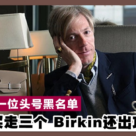 全球第一位头号黑名单 一天买走三个 Birkin还出攻略书